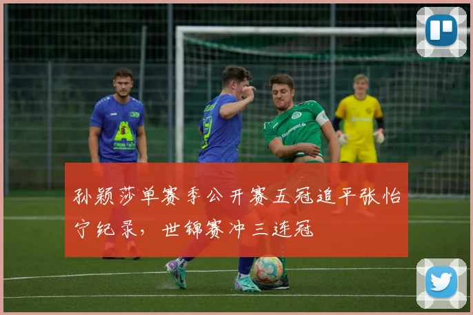 孙颖莎单赛季公开赛五冠追平张怡宁纪录，世锦赛冲三连冠